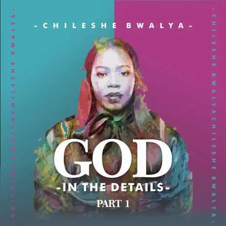 Chileshe Bwalya - God In The Details (FULL ALBUM)